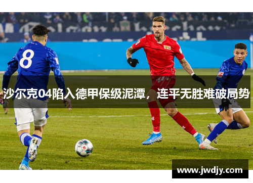 沙尔克04陷入德甲保级泥潭，连平无胜难破局势