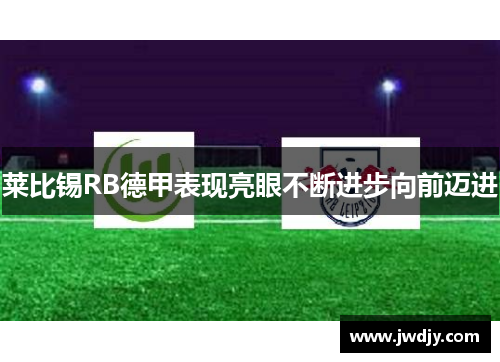 莱比锡RB德甲表现亮眼不断进步向前迈进