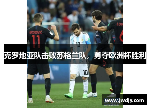 克罗地亚队击败苏格兰队，勇夺欧洲杯胜利