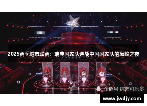 2025赛季城市联赛：瑞典国家队迎战中国国家队的巅峰之夜