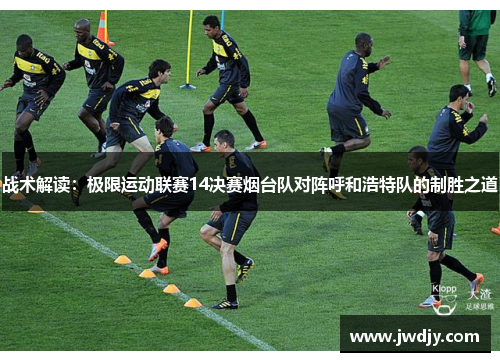战术解读：极限运动联赛14决赛烟台队对阵呼和浩特队的制胜之道